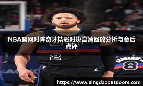 NBA篮网对阵奇才精彩对决高清回放分析与赛后点评