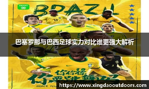 巴塞罗那与巴西足球实力对比谁更强大解析